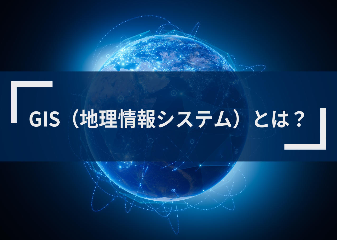 GIS(地理情報システム)とは?